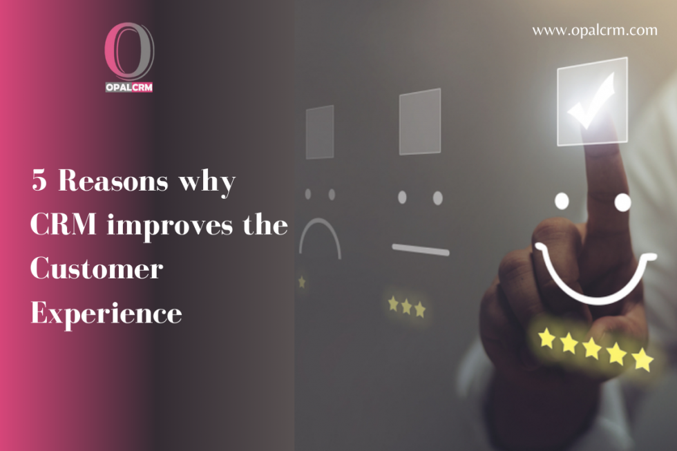 5 Reasons why CRM improves the Customer Experience - Opal CRM