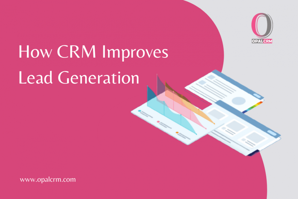 How CRM Improves Lead Generation Opal CRM